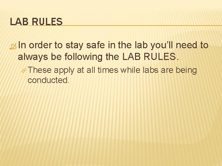 LAB RULES In order to stay safe in the lab you’ll need to always