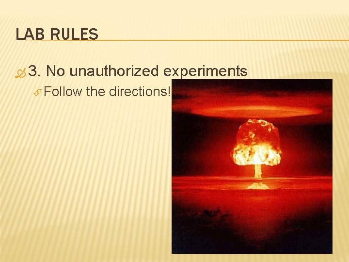 LAB RULES 3. No unauthorized experiments Follow the directions! 