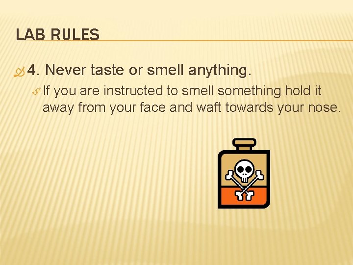 LAB RULES 4. Never taste or smell anything. If you are instructed to smell