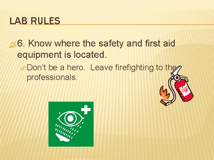 LAB RULES 6. Know where the safety and first aid equipment is located. Don’t