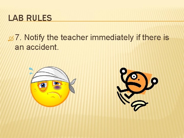 LAB RULES 7. Notify the teacher immediately if there is an accident. 