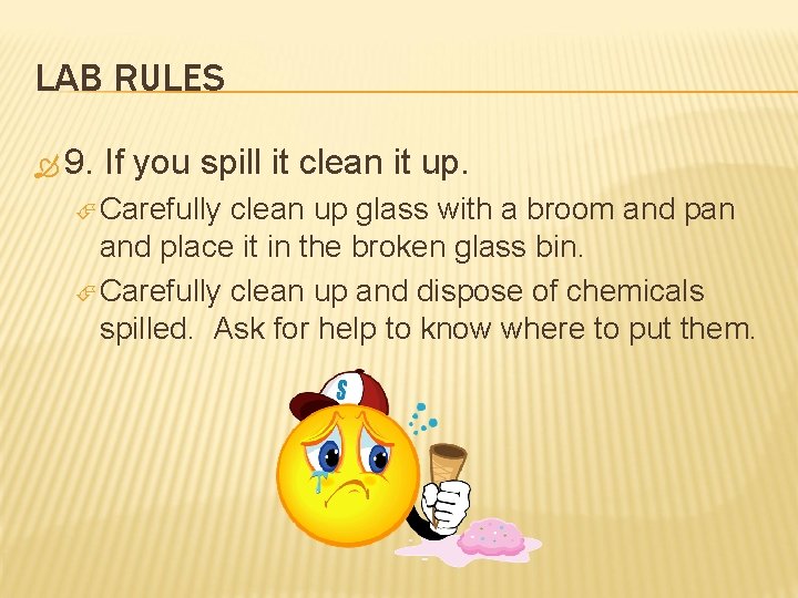 LAB RULES 9. If you spill it clean it up. Carefully clean up glass