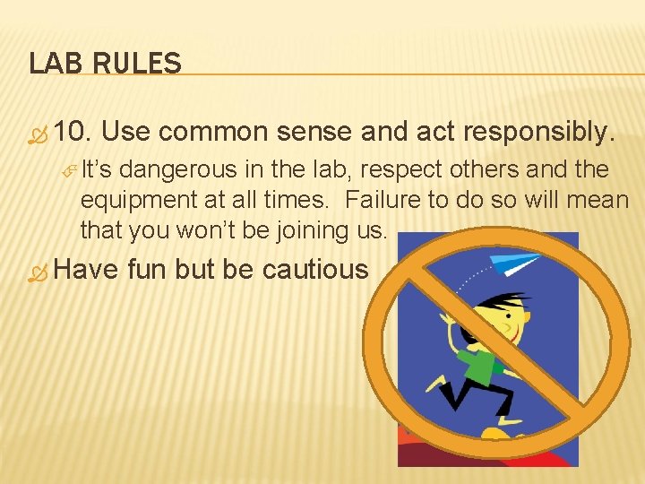 LAB RULES 10. Use common sense and act responsibly. It’s dangerous in the lab,