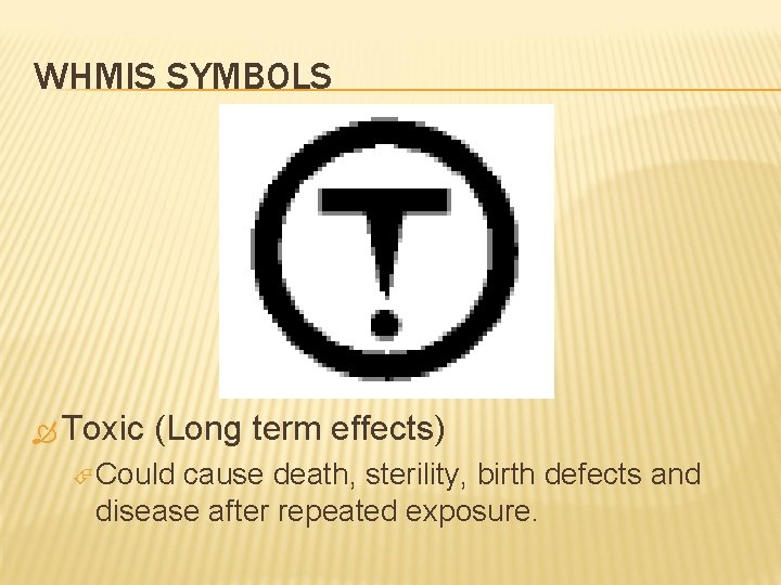 WHMIS SYMBOLS Toxic (Long term effects) Could cause death, sterility, birth defects and disease
