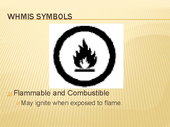 WHMIS SYMBOLS Flammable May and Combustible ignite when exposed to flame. 