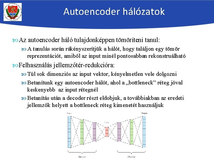 Autoencoder hálózatok Az autoencoder háló tulajdonképpen tömöríteni tanul: A tanulás során rákényszerítjük a hálót,