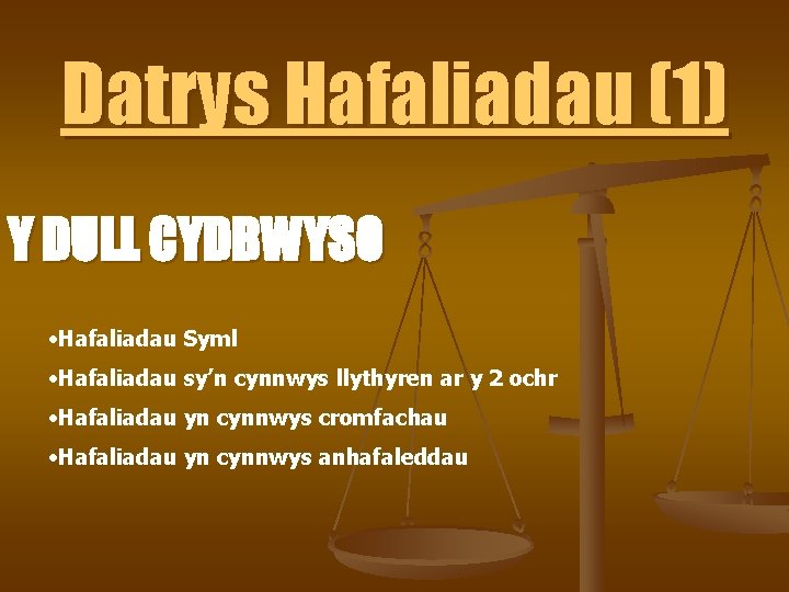 Datrys Hafaliadau (1) Y DULL CYDBWYSO • Hafaliadau Syml • Hafaliadau sy’n cynnwys llythyren