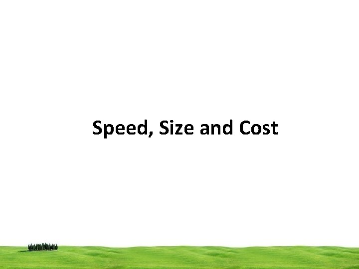 Speed, Size and Cost 