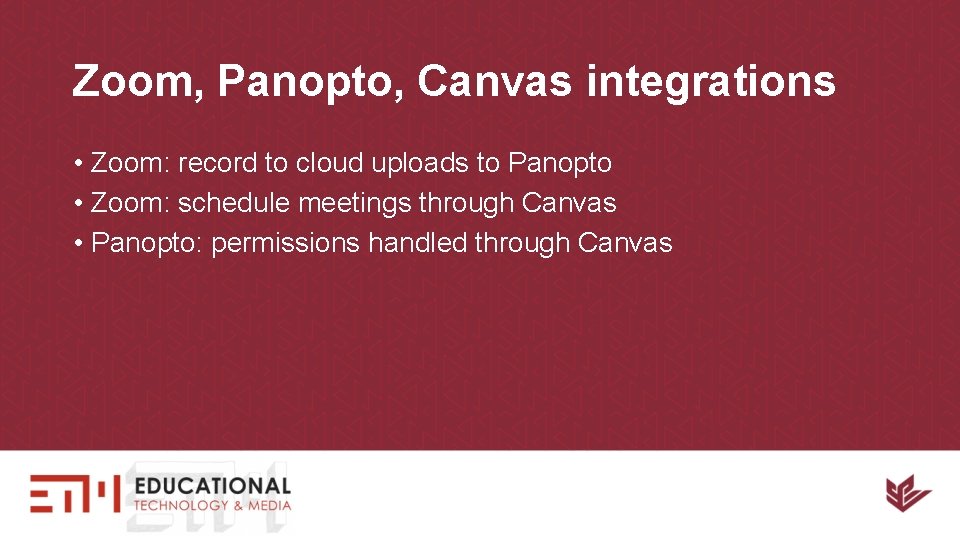 Zoom, Panopto, Canvas integrations • Zoom: record to cloud uploads to Panopto • Zoom: