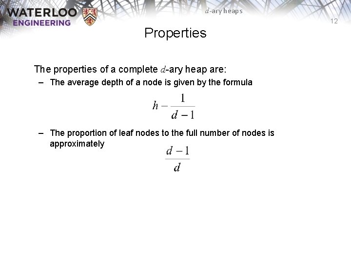 d-ary heaps 12 Properties The properties of a complete d-ary heap are: – The