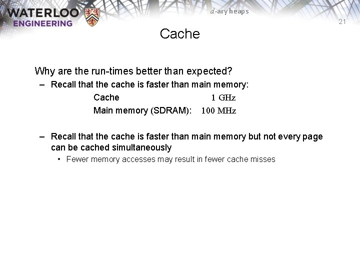 d-ary heaps 21 Cache Why are the run-times better than expected? – Recall that