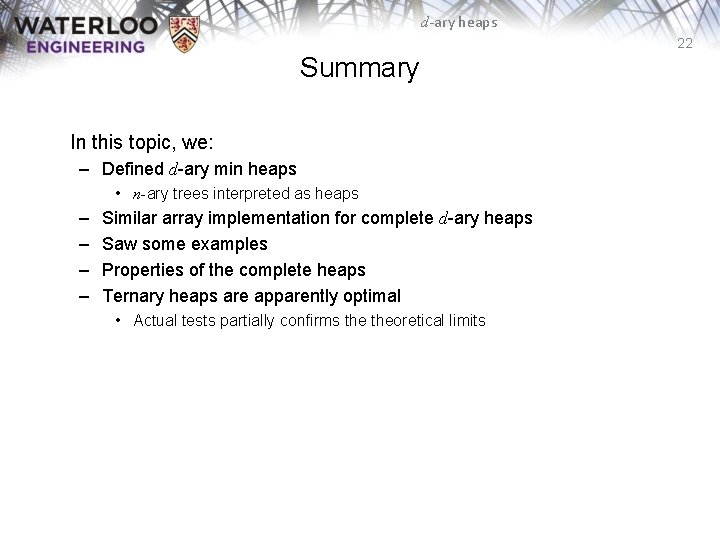 d-ary heaps 22 Summary In this topic, we: – Defined d-ary min heaps •