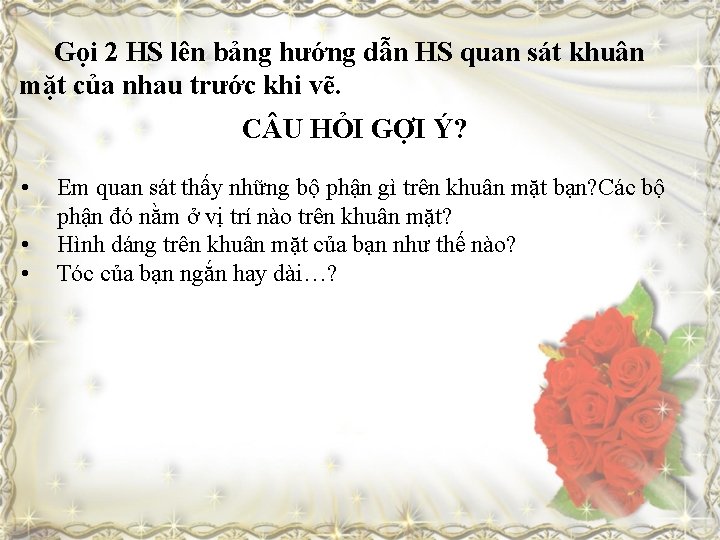 Gọi 2 HS lên bảng hướng dẫn HS quan sát khuân mặt của nhau