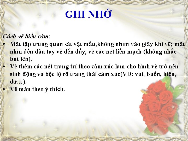 GHI NHỚ Cách vẽ biểu cảm: • Mắt tập trung quan sát vật mẫu,