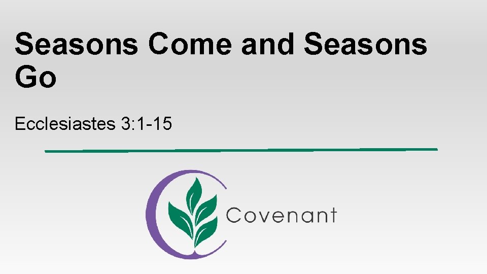 Seasons Come and Seasons Go Ecclesiastes 3: 1 -15 