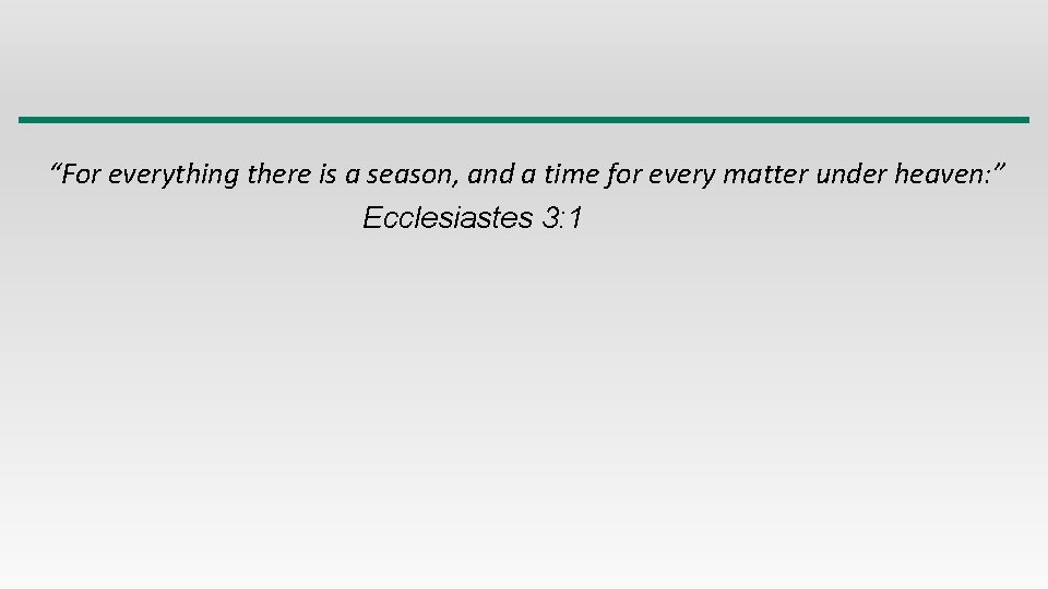 “For everything there is a season, and a time for every matter under heaven: