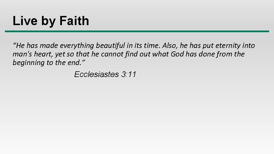 Live by Faith “He has made everything beautiful in its time. Also, he has