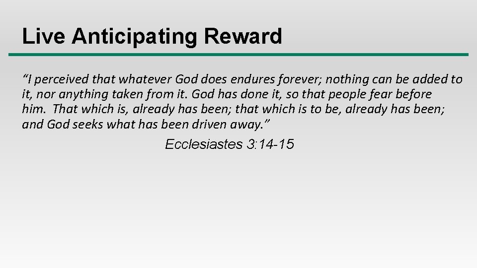 Live Anticipating Reward “I perceived that whatever God does endures forever; nothing can be
