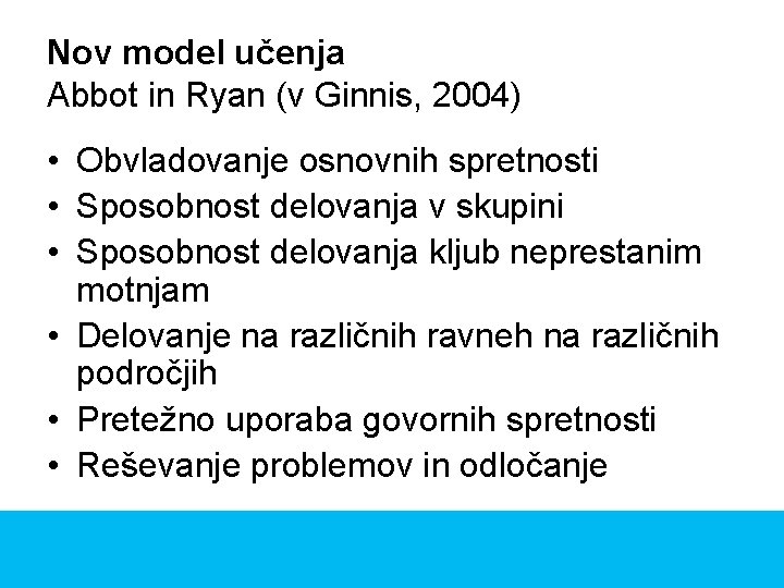 Nov model učenja Abbot in Ryan (v Ginnis, 2004) • Obvladovanje osnovnih spretnosti •