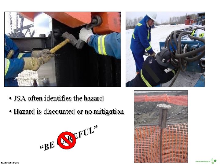  • JSA often identifies the hazard • Hazard is discounted or no mitigation