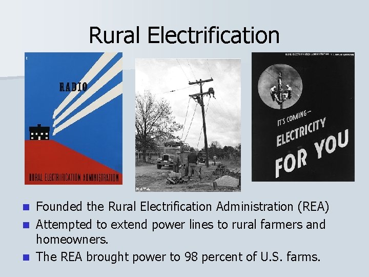 Rural Electrification Founded the Rural Electrification Administration (REA) n Attempted to extend power lines