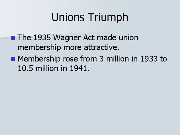 Unions Triumph n The 1935 Wagner Act made union membership more attractive. n Membership