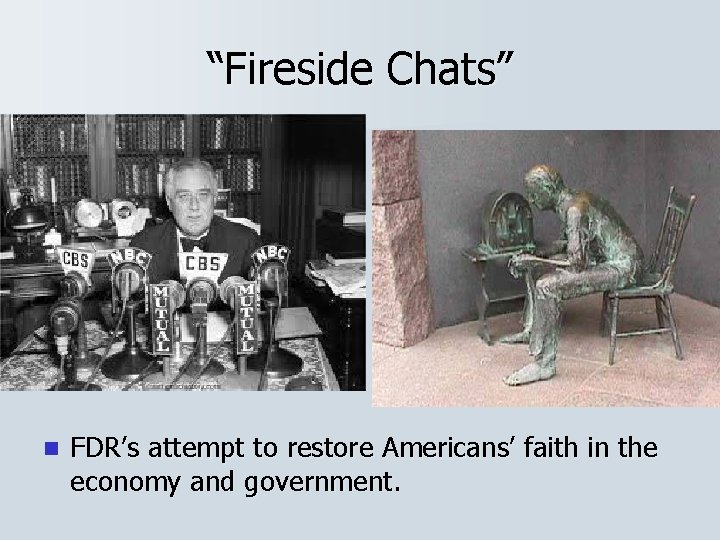 “Fireside Chats” n FDR’s attempt to restore Americans’ faith in the economy and government.