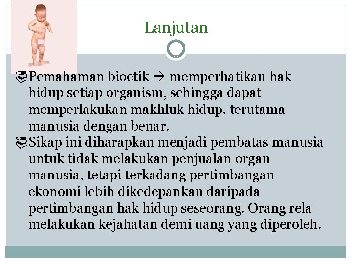 Lanjutan ¨Pemahaman bioetik memperhatikan hak hidup setiap organism, sehingga dapat memperlakukan makhluk hidup, terutama