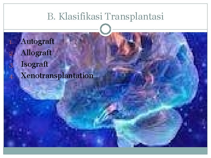 B. Klasifikasi Transplantasi Autograft 2. Allograft 3. Isograft 4. Xenotransplantation 1. 