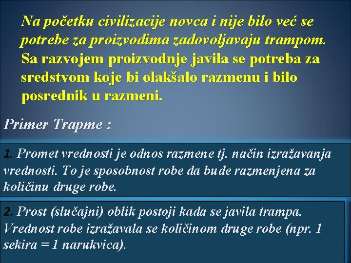Na početku civilizacije novca i nije bilo već se potrebe za proizvodima zadovoljavaju trampom.