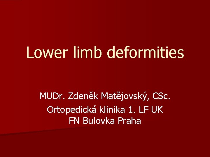 Lower limb deformities MUDr. Zdeněk Matějovský, CSc. Ortopedická klinika 1. LF UK FN Bulovka
