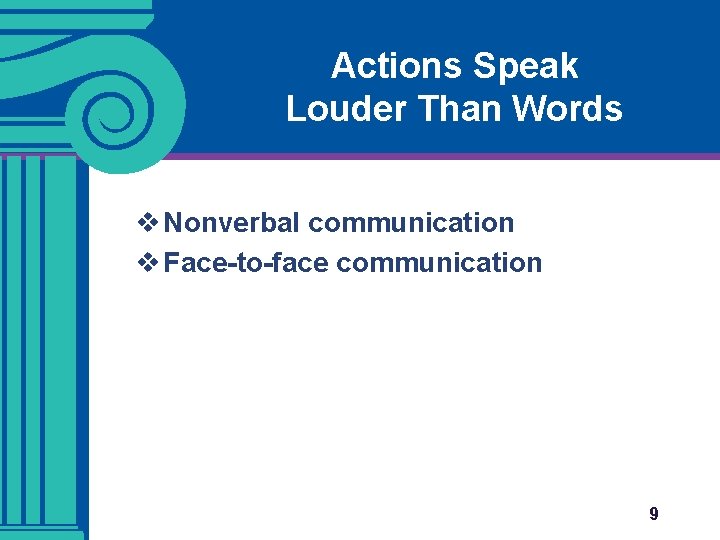 Actions Speak Louder Than Words v Nonverbal communication v Face-to-face communication 9 