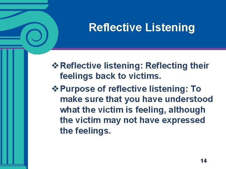 Reflective Listening v Reflective listening: Reflecting their feelings back to victims. v Purpose of