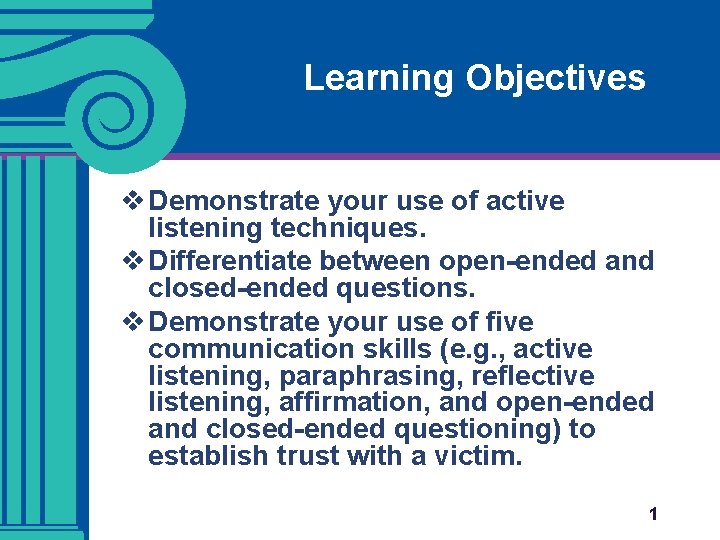 Learning Objectives v Demonstrate your use of active listening techniques. v Differentiate between open-ended