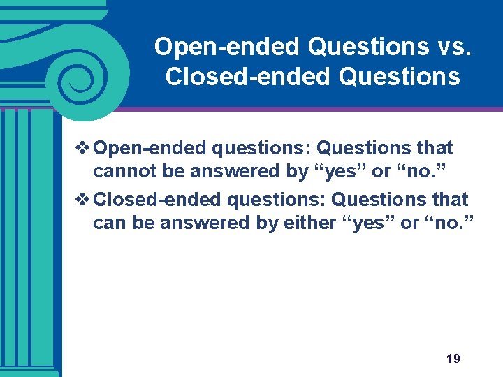 Open-ended Questions vs. Closed-ended Questions v Open-ended questions: Questions that cannot be answered by