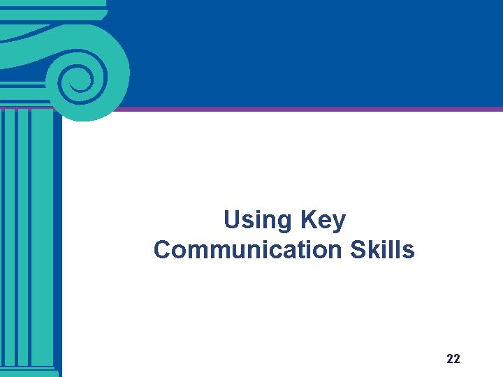 Using Key Communication Skills 22 