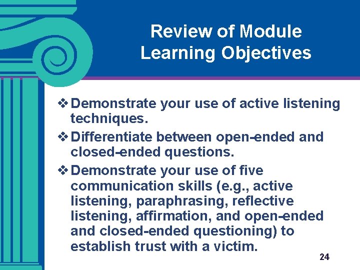 Review of Module Learning Objectives v Demonstrate your use of active listening techniques. v