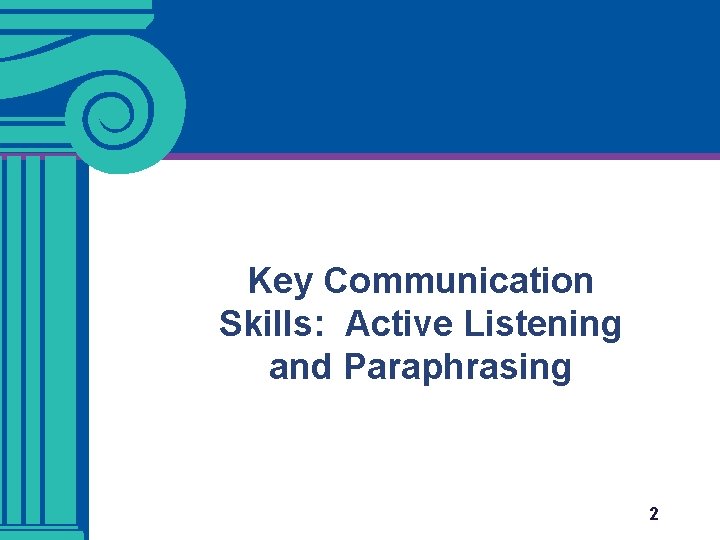 Key Communication Skills: Active Listening and Paraphrasing 2 