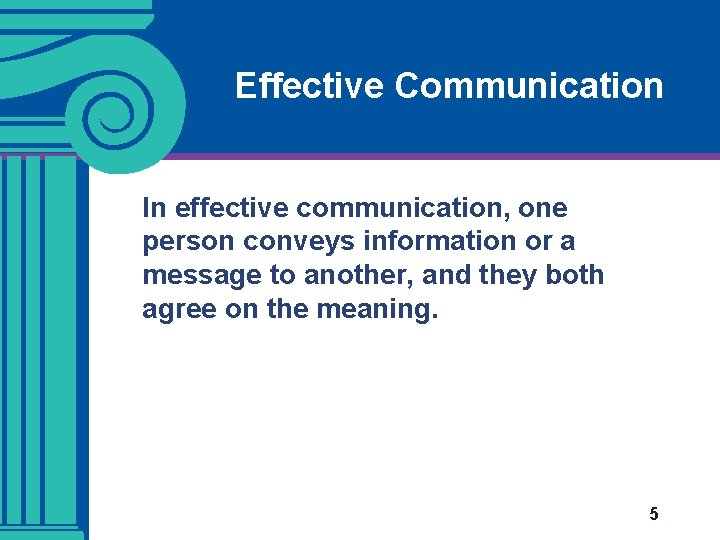 Effective Communication In effective communication, one person conveys information or a message to another,