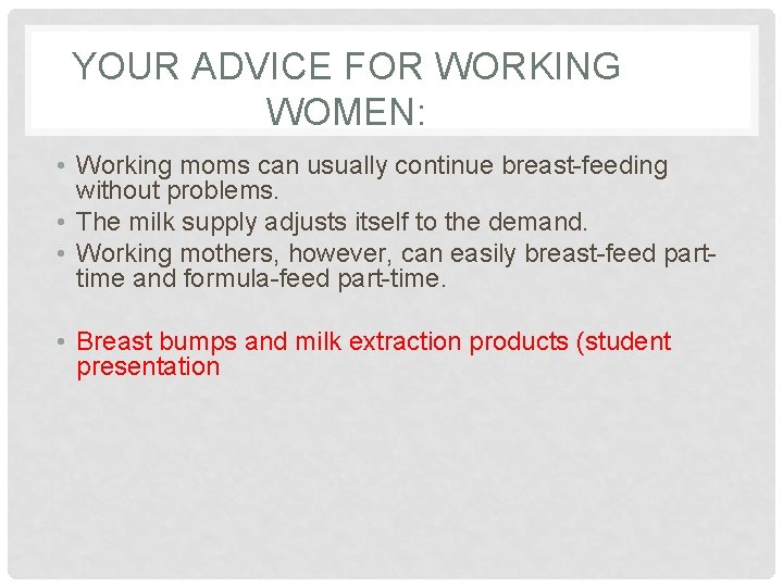 YOUR ADVICE FOR WORKING WOMEN: • Working moms can usually continue breast-feeding without problems.