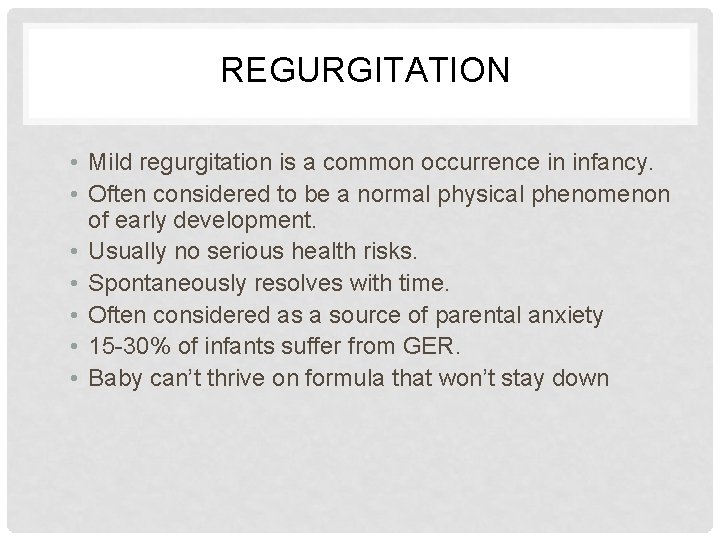 REGURGITATION • Mild regurgitation is a common occurrence in infancy. • Often considered to