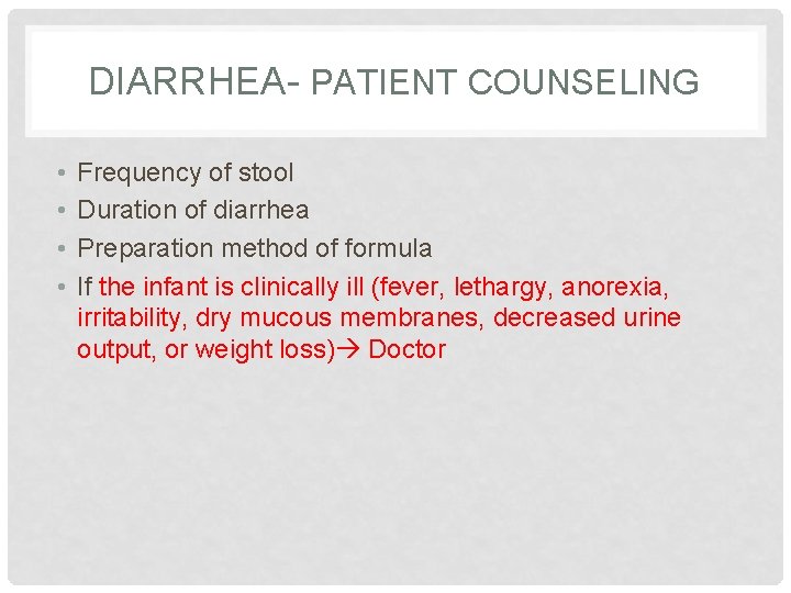 DIARRHEA- PATIENT COUNSELING • • Frequency of stool Duration of diarrhea Preparation method of