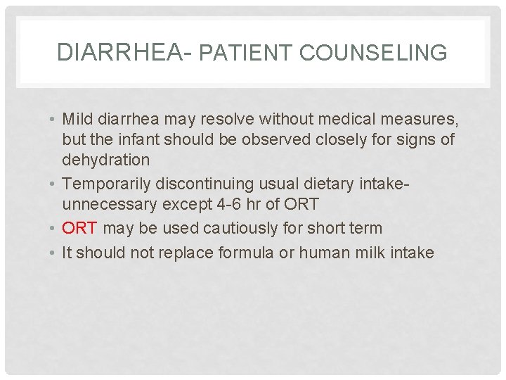 DIARRHEA- PATIENT COUNSELING • Mild diarrhea may resolve without medical measures, but the infant