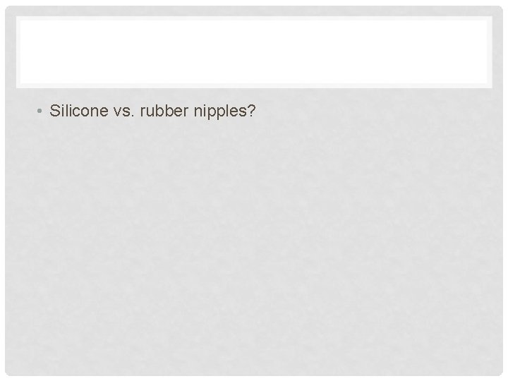  • Silicone vs. rubber nipples? 