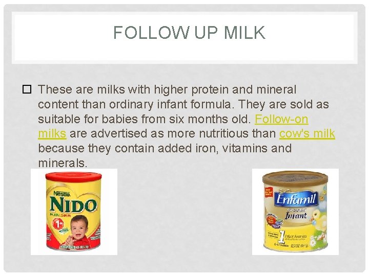 FOLLOW UP MILK These are milks with higher protein and mineral content than ordinary