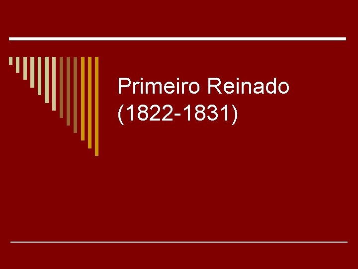 Primeiro Reinado (1822 -1831) 