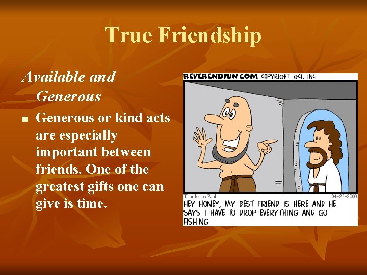 True Friendship Available and Generous n Generous or kind acts are especially important between