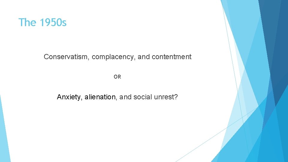 The 1950 s Conservatism, complacency, and contentment OR Anxiety, alienation, and social unrest? 