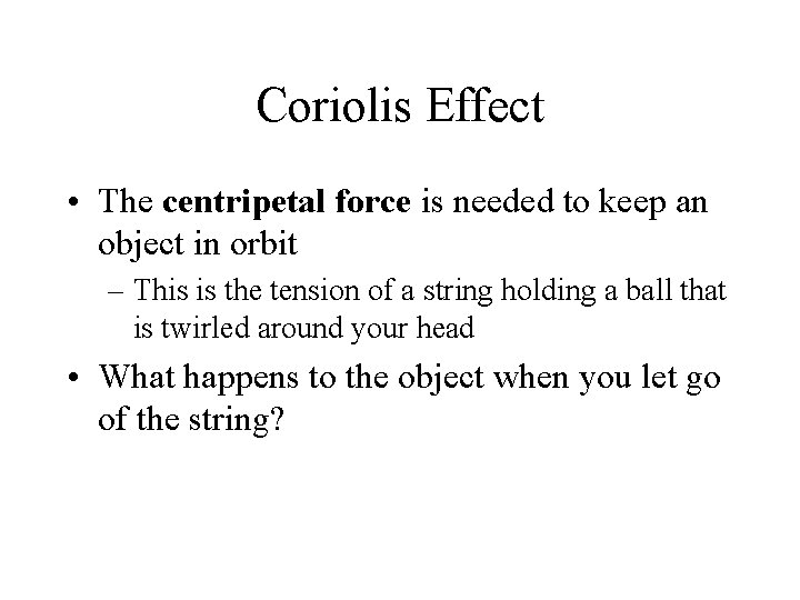 Coriolis Effect • The centripetal force is needed to keep an object in orbit