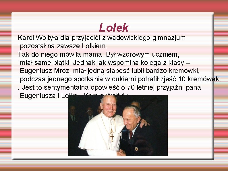 Lolek Karol Wojtyła dla przyjaciół z wadowickiego gimnazjum pozostał na zawsze Lolkiem. Tak do